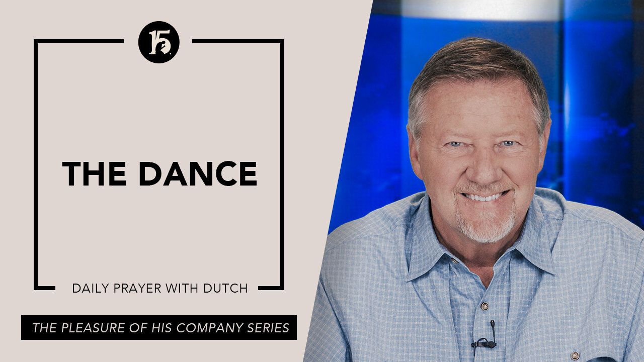 The Dance | Give Him 15: Daily Prayer with Dutch | May 17, 2023