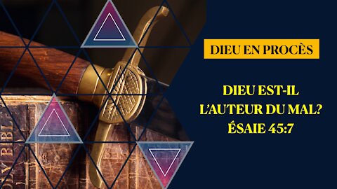 DIEU EN PROCÈS: DIEU EST-IL L'AUTEUR DU MAL- ÉSAIE 45:7