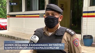 Homicídio: Homem, de 24 anos, é assassinado, em Timóteo, suspeito é um sargento da PM