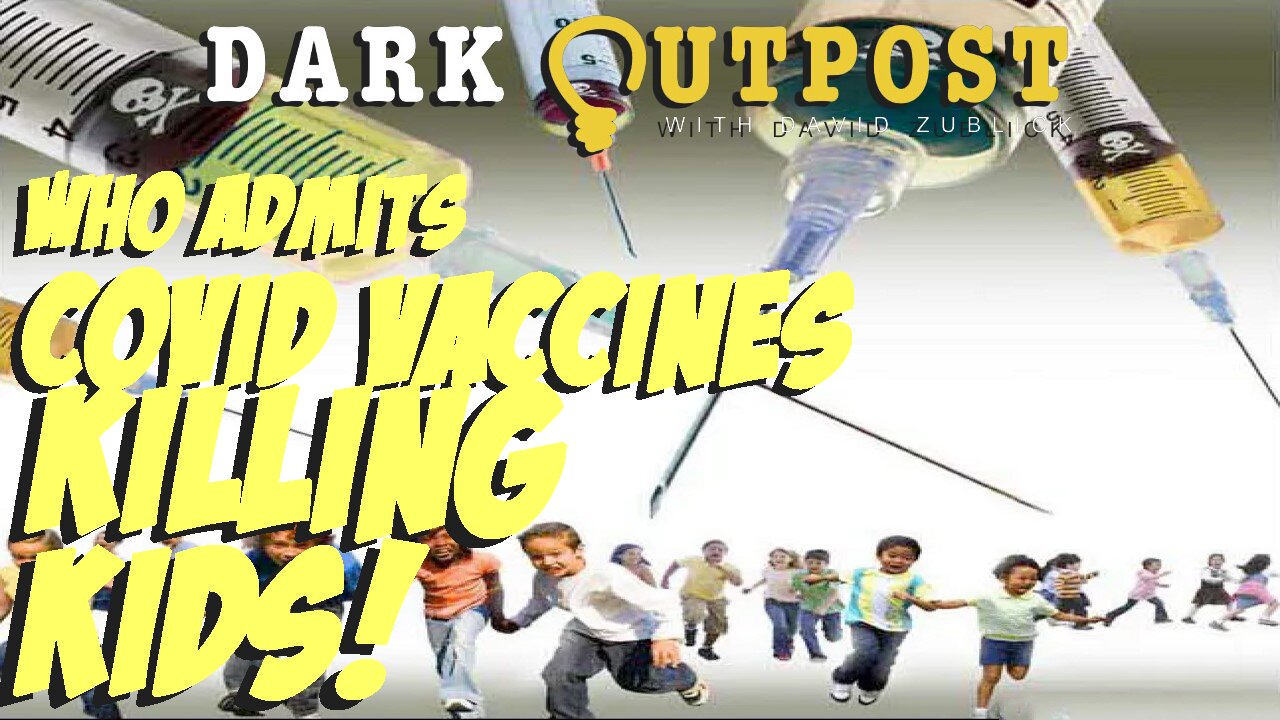 Dark Outpost 05.09.2022 WHO Admits COVID Vaccines Killing Kids!