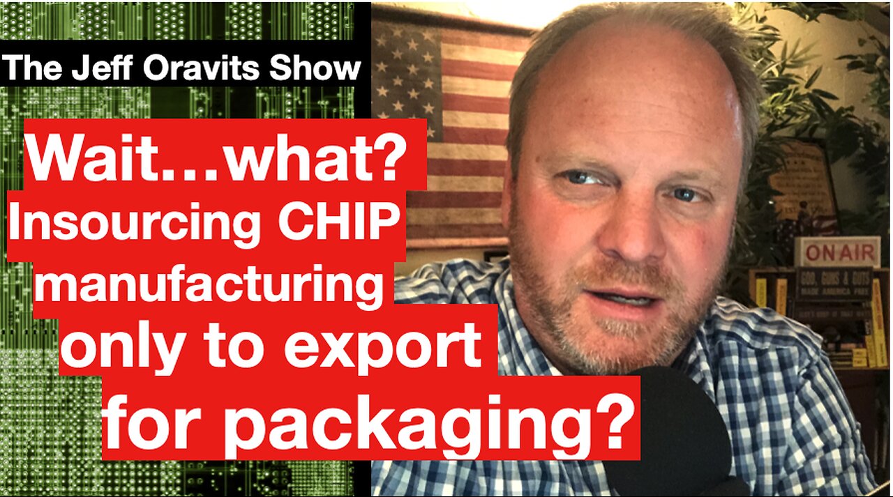 Wait what? Insourcing CHIP manufacturing (Ep. 1714Hr2) only to export for packaging?