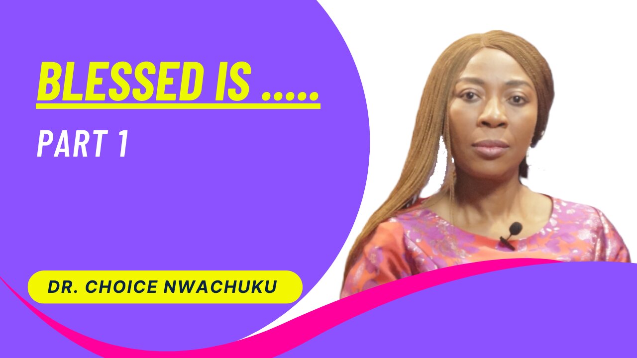 Blessed is .... (Part 1) | Dr. Choice Nwachuku