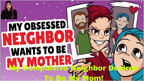 My Compulsive Neighbor Desires To Be My Mom!