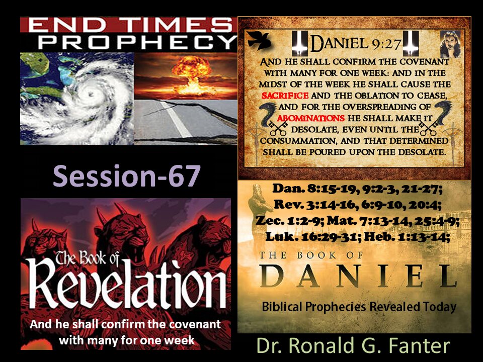 And he shall confirm the covenant with many for one week Session 67 Dr. Ronald G. Fanter