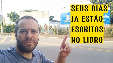 Seus dias já estavam escritos, ANTES MESMO DE VOCÊ NASCER