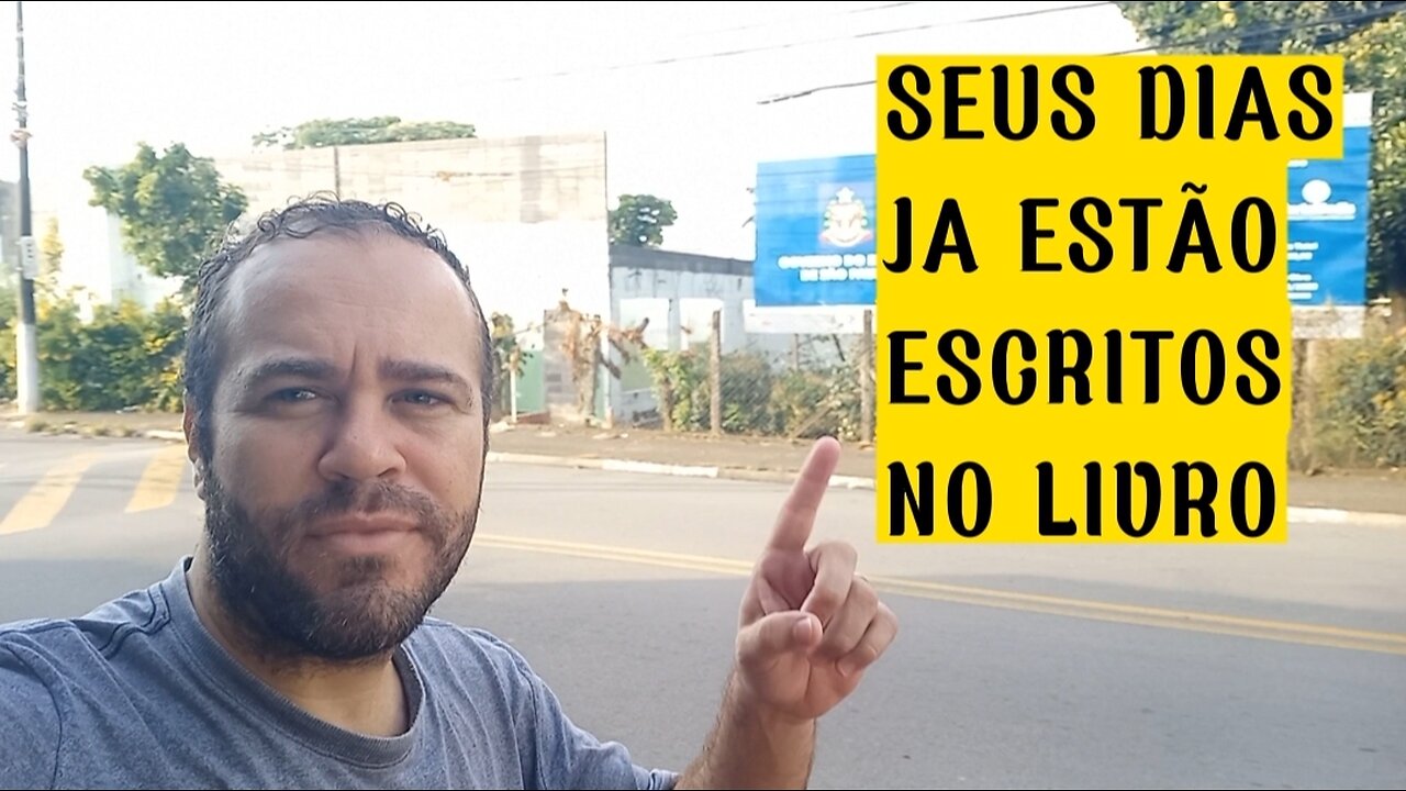 Seus dias já estavam escritos, ANTES MESMO DE VOCÊ NASCER