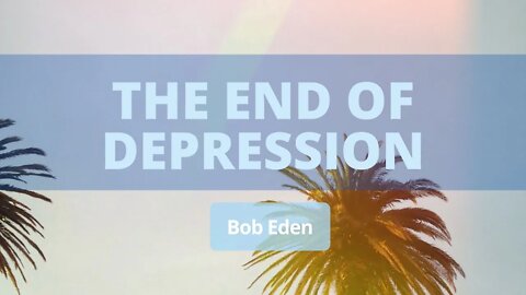 The end of Depression with Bob Eden