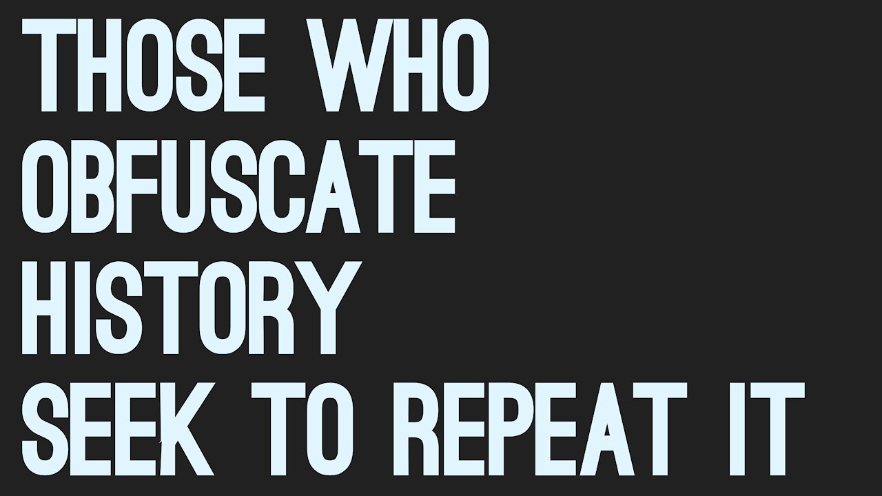 those who obfuscate history seek to repeat it