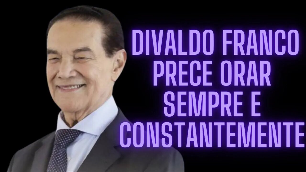 Divaldo Franco - Prece Orar Sempre e Constantemente.