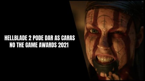 Hellblade 2 no The Game Awards 2021 (Rumores Apontam que Game deve Aparecer no Evento)