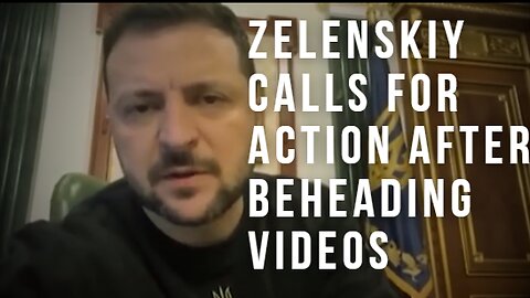 Volodymyr Zelenskiy urges world leaders to act after beheadings clips