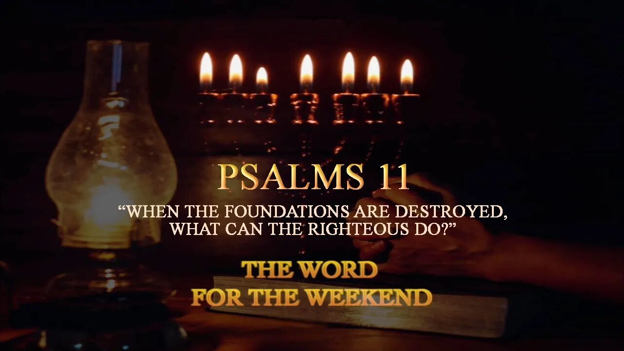 PSALM 11: "When The Foundations Are Destroyed,What Can The Righteous Do"?