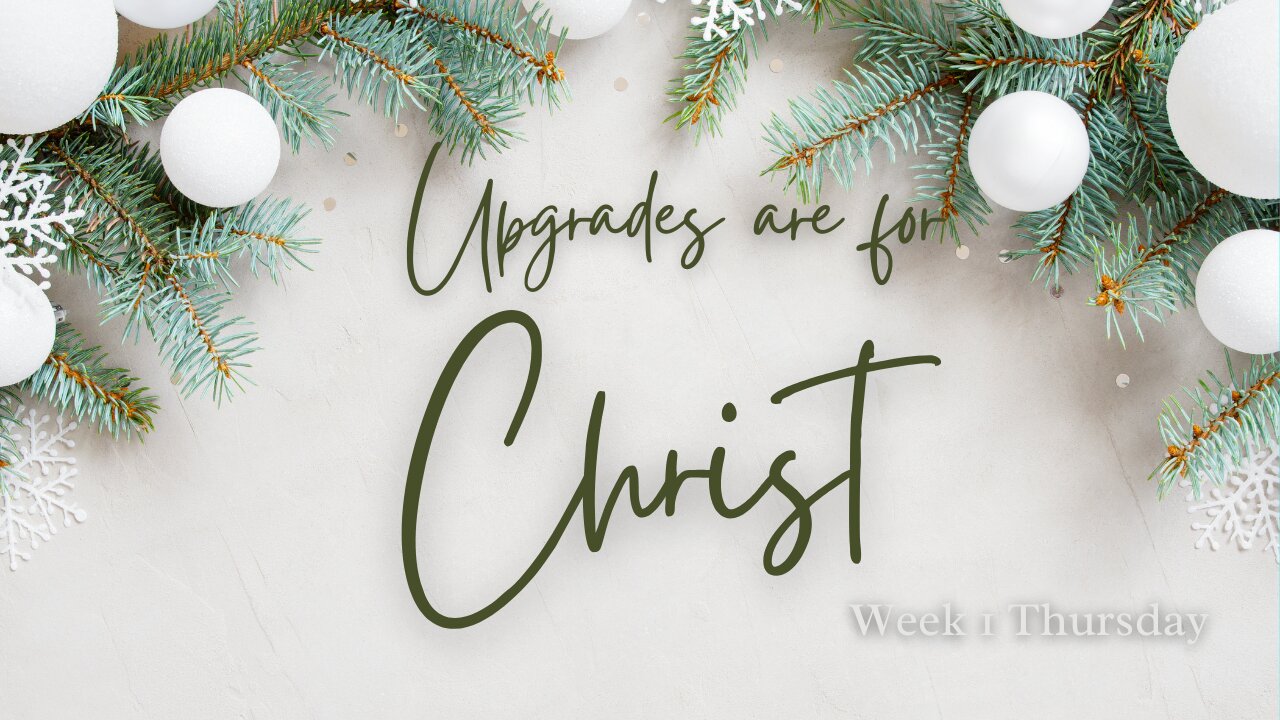 Upgrades are for Christ Week 1 Thursday