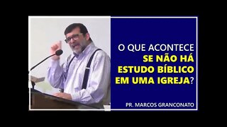 O que acontece se não há estudo bíblico em uma igreja? - Pr. Marcos Granconato