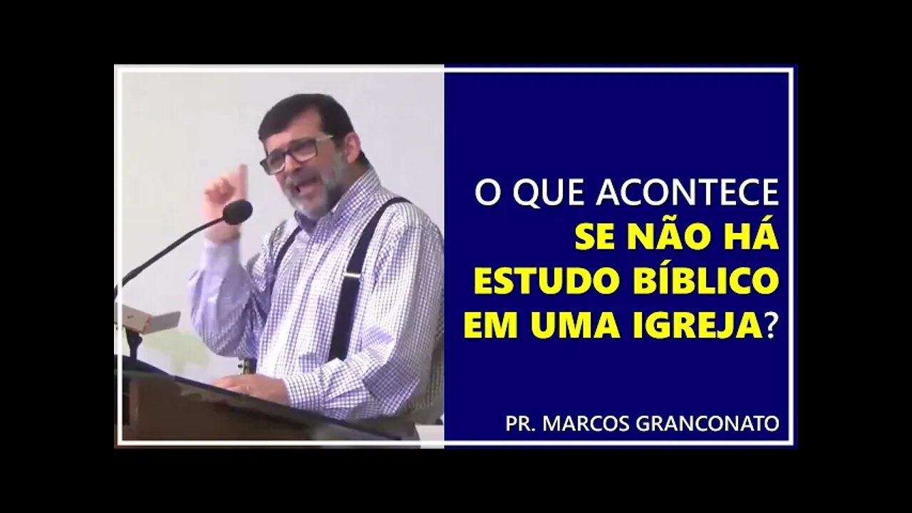 O que acontece se não há estudo bíblico em uma igreja? - Pr. Marcos Granconato