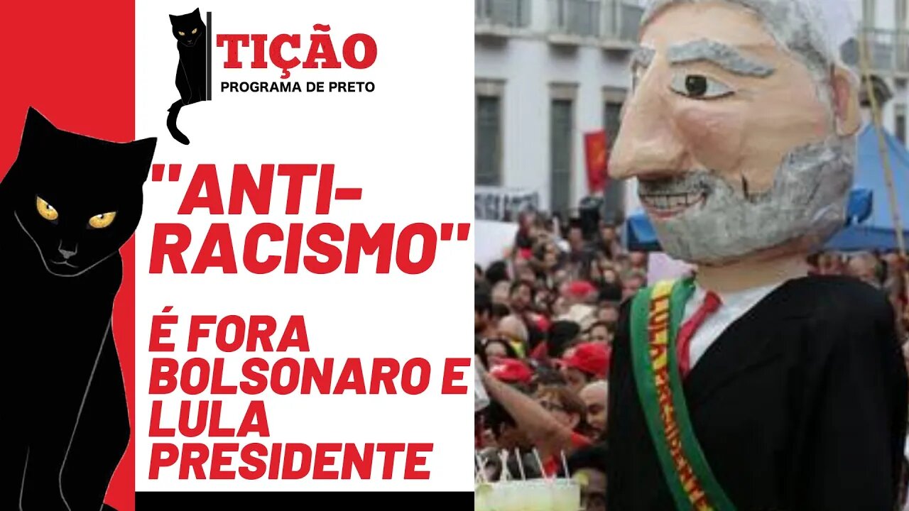 O "anti-racismo" é fora Bolsonaro e Lula presidente - Tição, Programa de Preto nº 146 - 18/11/21