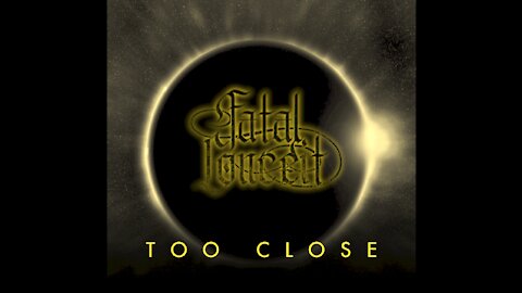 FATAL CONCEIT - TOO CLOSE