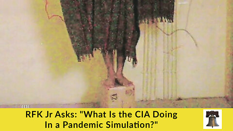 RFK Jr Asks: "What Is the CIA Doing In a Pandemic Simulation?"