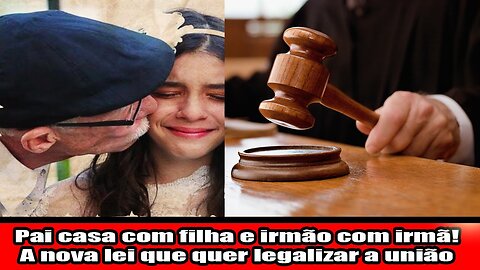 Pai casa com filha e irmão com irmã! A nova lei que quer legalizar a união