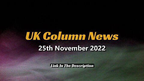 UK Column - News 25th November 2022