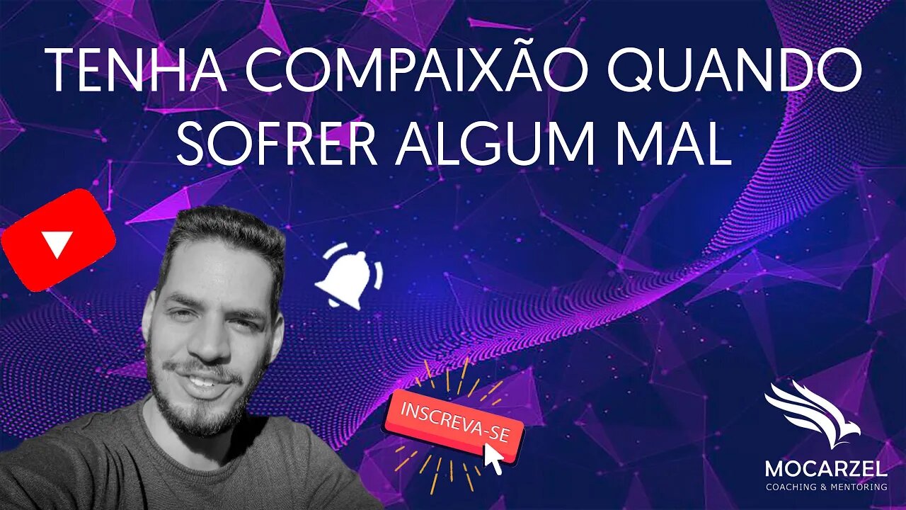 Tenha compaixão quando sofrer algum mal