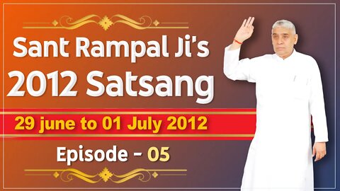 Sant Rampal Ji's 2012 Satsangs | 29 June to 01 July 2012 HD | Episode - 05 | SATLOK ASHRAM