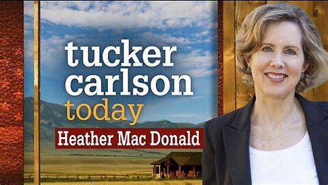 Tucker Carlson Today | Heather MacDonald