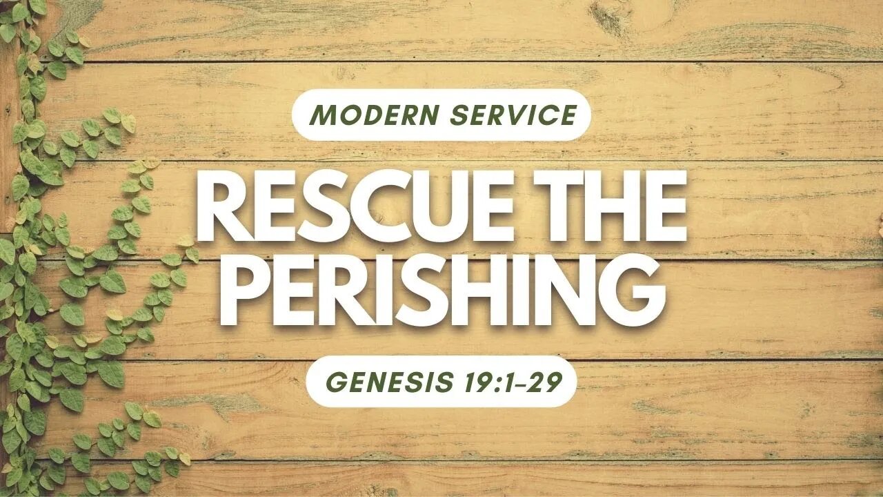 Rescue the Perishing — Genesis 19:1–29 (Modern Worship)