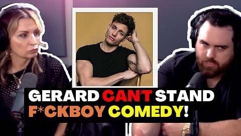 Gerard can’t Stand F*ckboy Comedy.