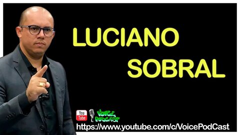 LUCIANO SOBRAL soltando o verbo - Voice PodCast #20