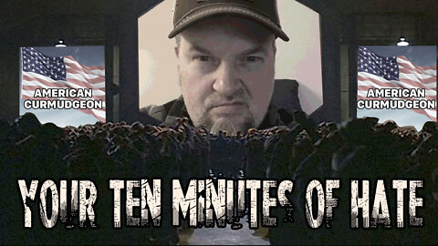 YOUR TEN MINUTES OF HATE : 3-29-2022