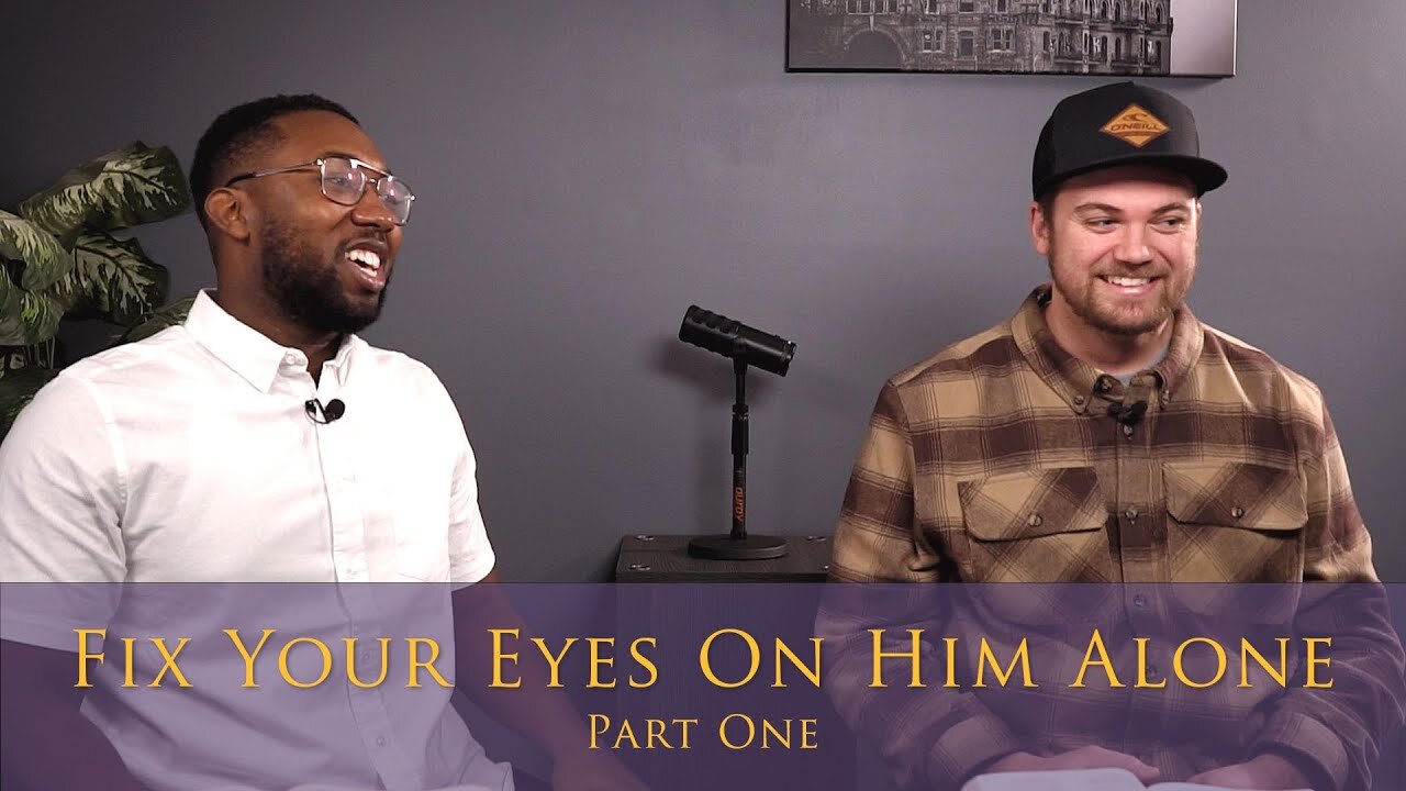 Fix Your Eyes On Him Alone - Part 1 - Caleb Peterson & Jeremiah Ferguson - Episode 5