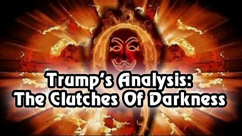 Q 2023 ~ Trump’s Analysis: The Clutches Of Darkness