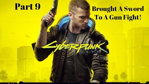 Brought A Sword To A Gun Fight! Cyberpunk 2077 Part 9