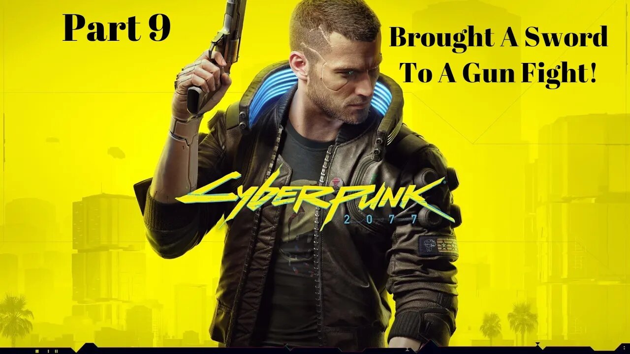 Brought A Sword To A Gun Fight! Cyberpunk 2077 Part 9