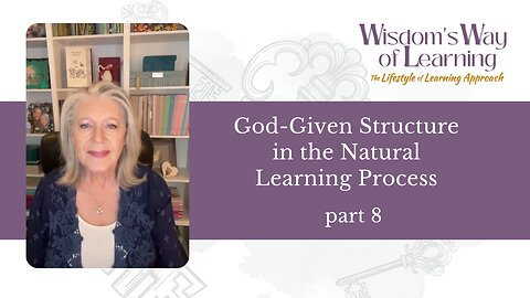 Wisdom's Way of Learning part 8—God-Given Structure in the Natural Learning Process