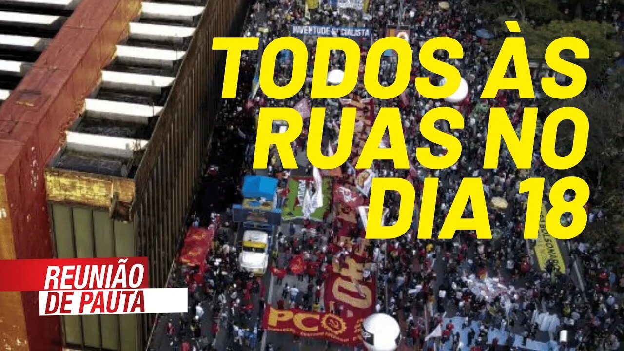 Todos às ruas no dia 18 - Reunião de Pauta nº 769 - 12/08/21