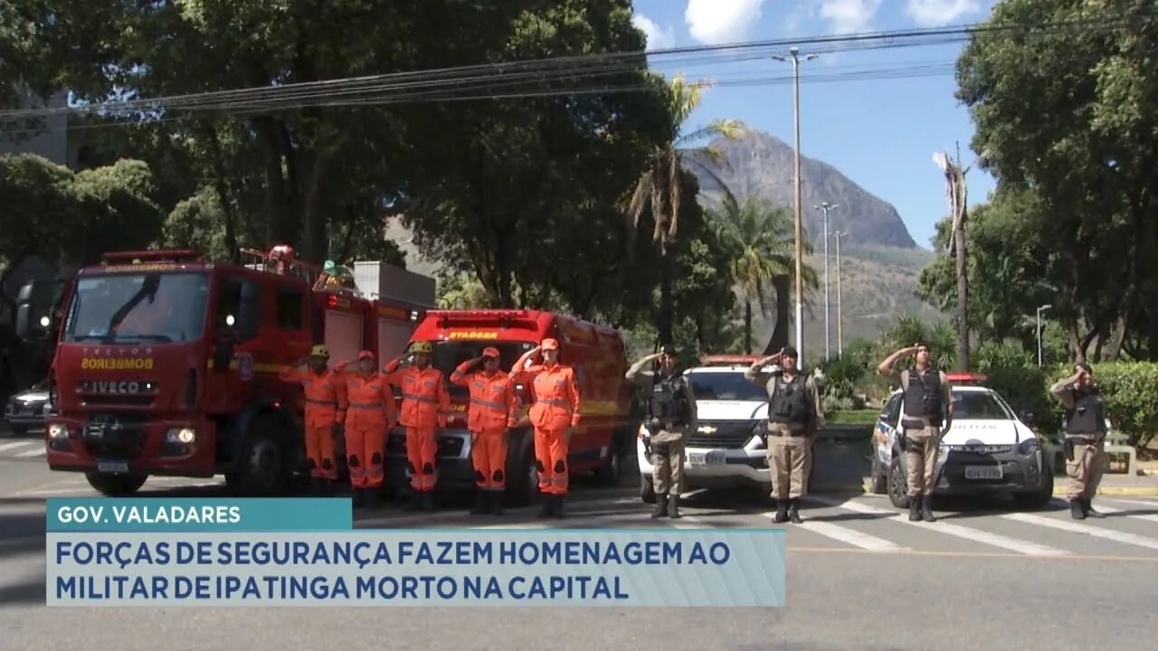Gov. Valadares: forças de segurança fazem homenagem ao militar de Ipatinga morto na capital