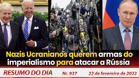 Nazis ucranianos querem armas do imperialismo para atacar a Rússia - Resumo do Dia nº 937 - 22/02/22