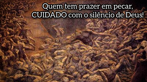 Quem tem prazer pelo pecado, CUIDADO com o silêncio de Deus!