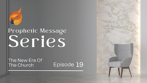 The Prophetic Series E19 | The New Era of the Church