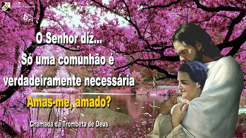 Só uma comunhão é verdadeiramente necessária… Amas-me, amado? 🎺 Chamada da Trombeta de Deus