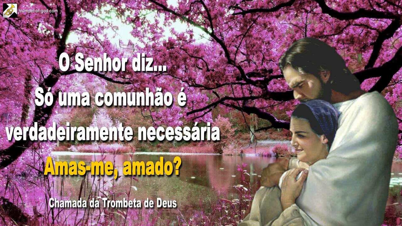 Só uma comunhão é verdadeiramente necessária… Amas-me, amado? 🎺 Chamada da Trombeta de Deus