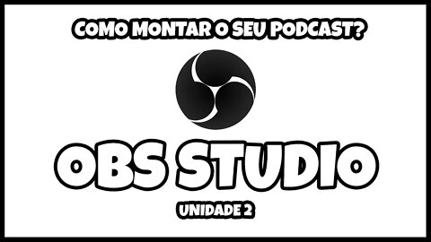 COMO MONTAR O SEU PODCAST? | PARTE 3 | USANDO O OBS STUDIO| UNIDADE 2