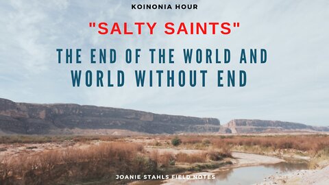 Koinonia Hour - Salty Saints - The End of The World And World Without End