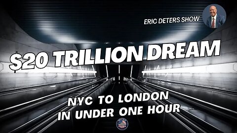 $20 Trillion Dream: NYC to London in Under An Hour | Eric Deters Show