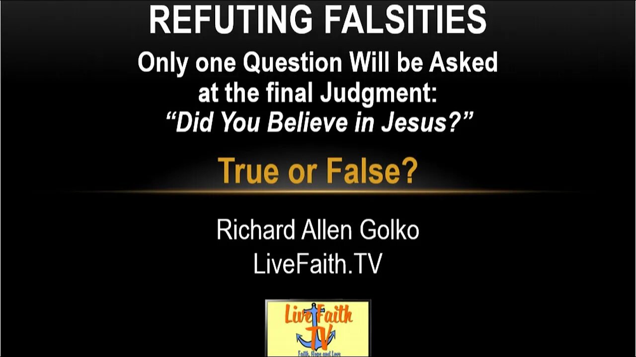 Refuting Falsities: Only one question will be asked at the final judgment: Did you believe in Jesus?