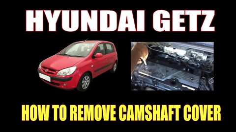 HYUNDAI GETZ - HOW TO REMOVE CAMSHAFT COVER