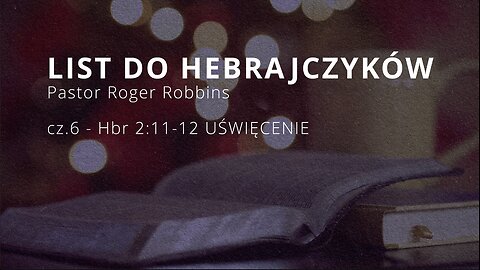 2023.03.13 - ChIBiM - HEBRAJCZYKOW cz.8 - Hbr 211-12 USWIECENIE - Pastor Roger