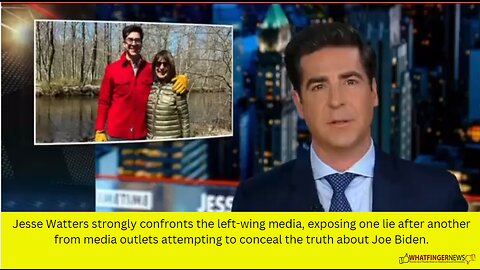 Jesse Watters strongly confronts the left-wing media, exposing one lie after another